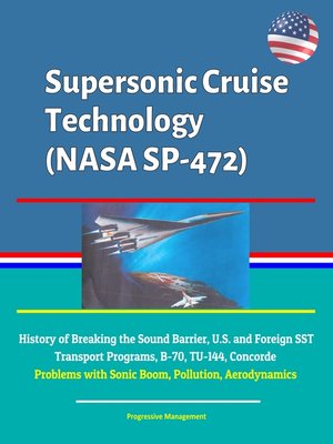 cover image of Supersonic Cruise Technology (NASA SP-472)--History of Breaking the Sound Barrier, U.S. and Foreign SST Transport Programs, B-70, TU-144, Concorde, Problems with Sonic Boom, Pollution, Aerodynamics